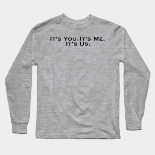 It's You. It's Me. It's Us. Long Sleeve T-Shirt